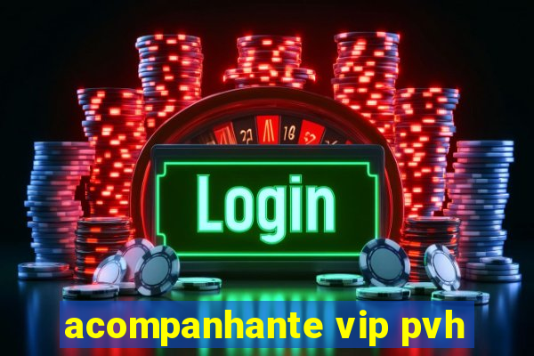 acompanhante vip pvh